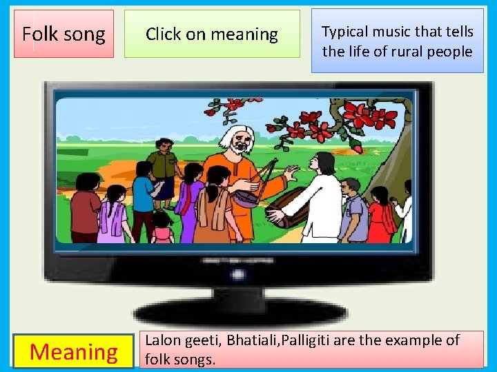 Folk song Meaning Click on meaning Typical music that tells the life of rural