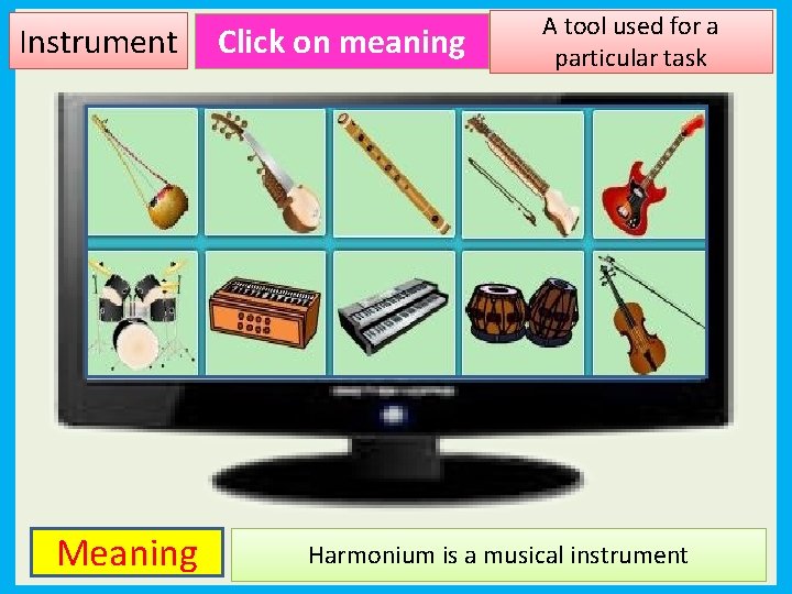Instrument Meaning Click on meaning A tool used for a particular task Harmonium is