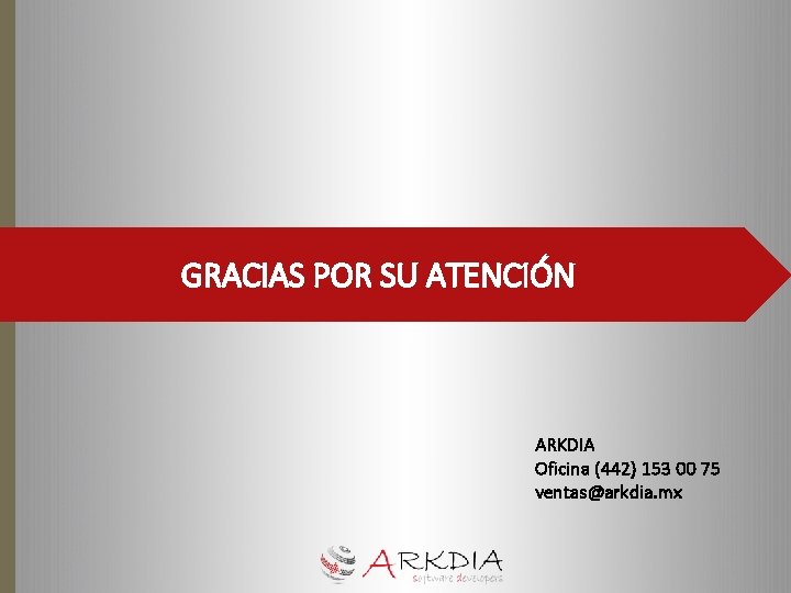 GRACIAS POR SU ATENCIÓN ARKDIA Oficina (442) 153 00 75 ventas@arkdia. mx 