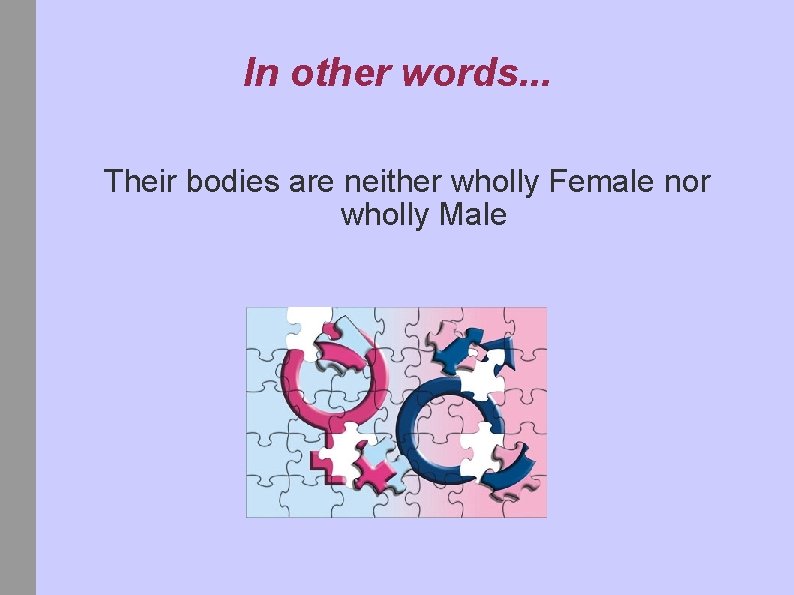 In other words. . . Their bodies are neither wholly Female nor wholly Male