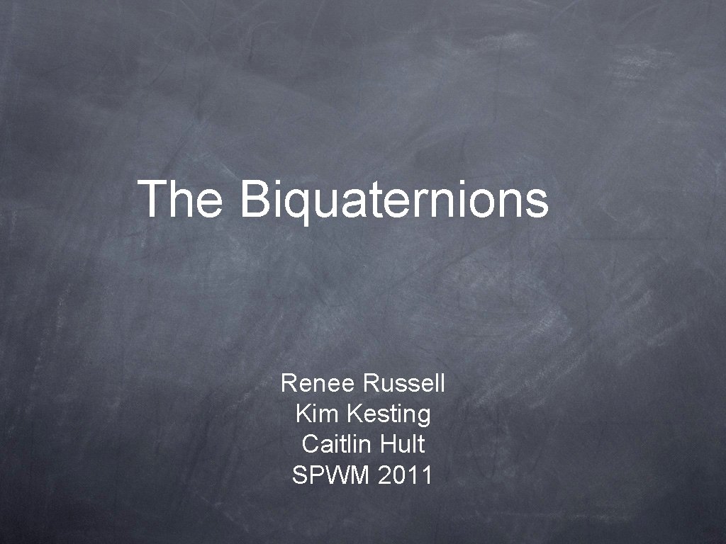 The Biquaternions Renee Russell Kim Kesting Caitlin Hult SPWM 2011 