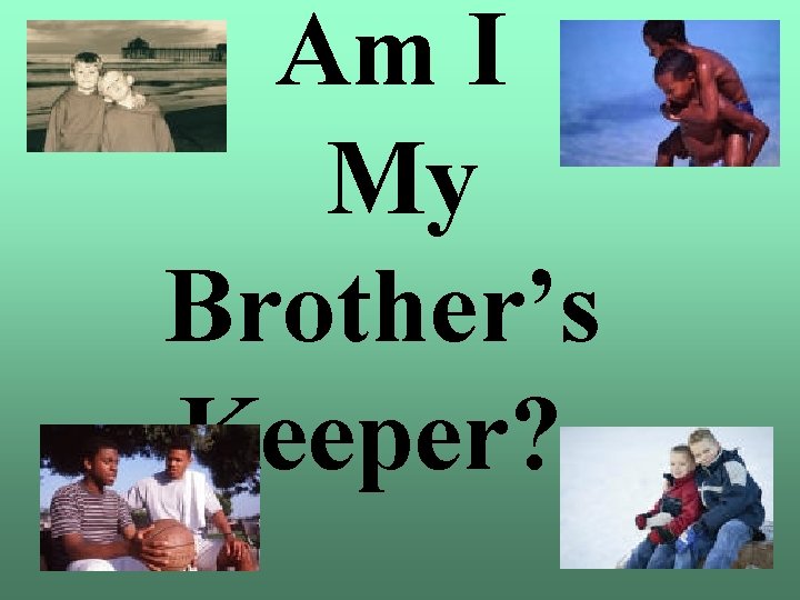 Am I My Brother’s Keeper? 