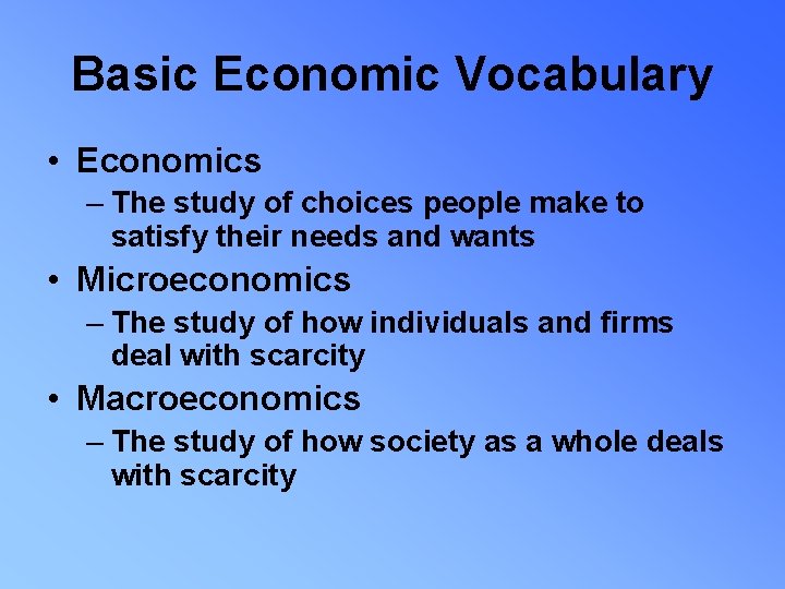 Basic Economic Vocabulary • Economics – The study of choices people make to satisfy