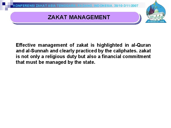 KONFERENSI ZAKAT ASIA TENGGARA, PADANG, INDONESIA. 30/10 -3/11/2007 ZAKAT MANAGEMENT Effective management of zakat