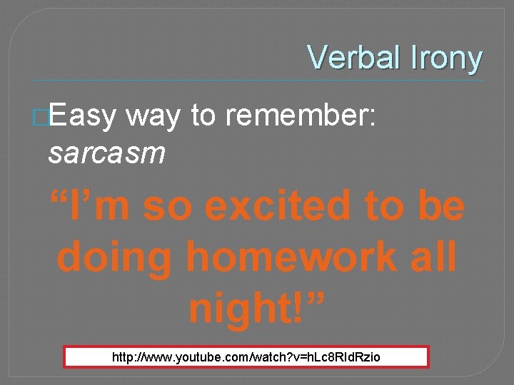 Verbal Irony �Easy way to remember: sarcasm “I’m so excited to be doing homework