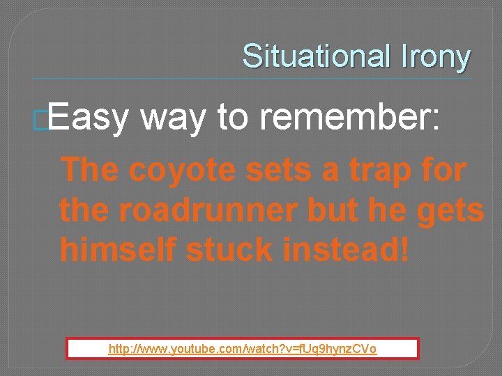 Situational Irony �Easy way to remember: The coyote sets a trap for the roadrunner