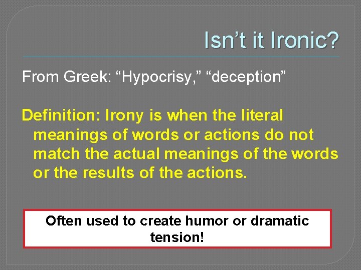 Isn’t it Ironic? From Greek: “Hypocrisy, ” “deception” Definition: Irony is when the literal