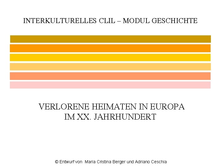 INTERKULTURELLES CLIL – MODUL GESCHICHTE VERLORENE HEIMATEN IN EUROPA IM XX. JAHRHUNDERT © Entwurf