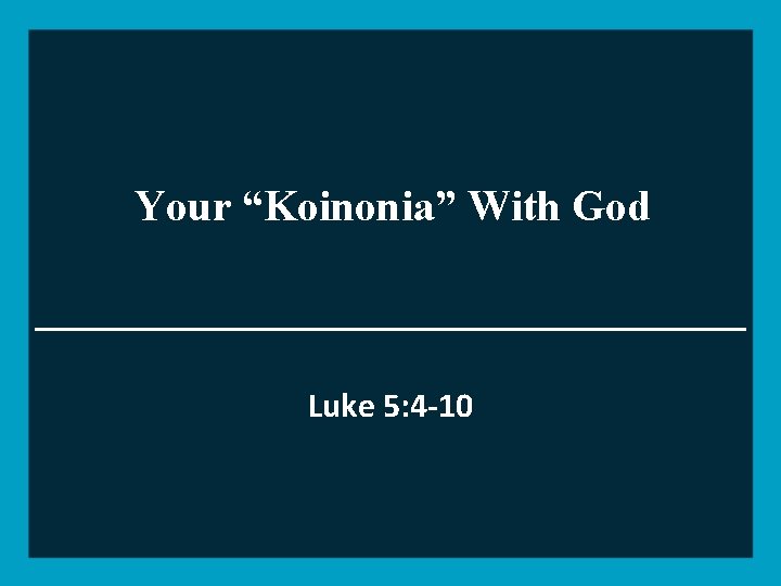 Your “Koinonia” With God Luke 5: 4 -10 