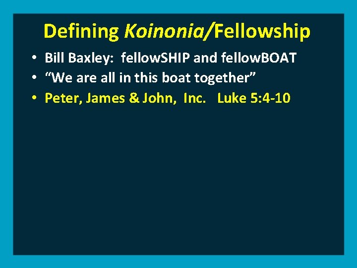 Defining Koinonia/Fellowship • Bill Baxley: fellow. SHIP and fellow. BOAT • “We are all