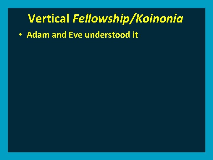 Vertical Fellowship/Koinonia • Adam and Eve understood it 