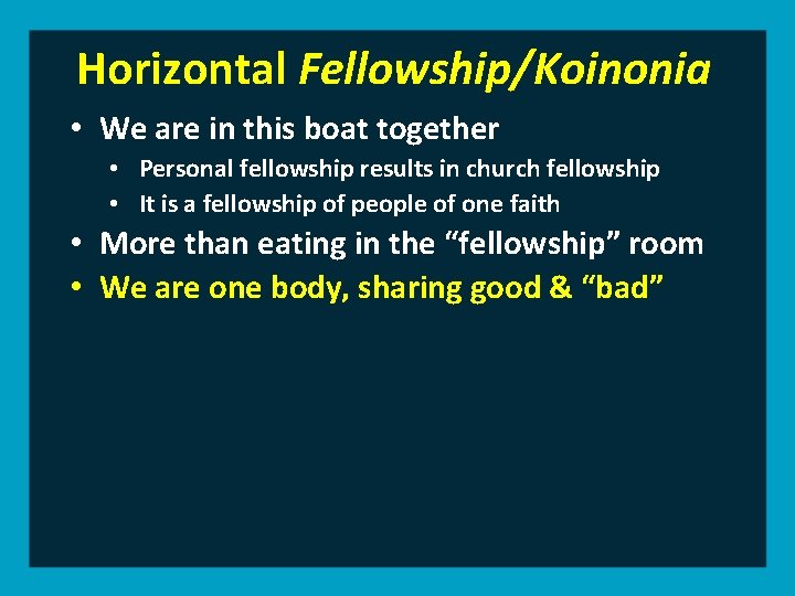 Horizontal Fellowship/Koinonia • We are in this boat together • Personal fellowship results in