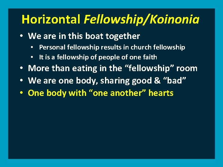 Horizontal Fellowship/Koinonia • We are in this boat together • Personal fellowship results in