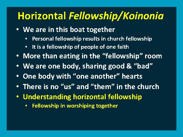 Horizontal Fellowship/Koinonia • We are in this boat together • Personal fellowship results in