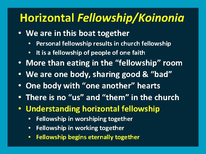 Horizontal Fellowship/Koinonia • We are in this boat together • Personal fellowship results in