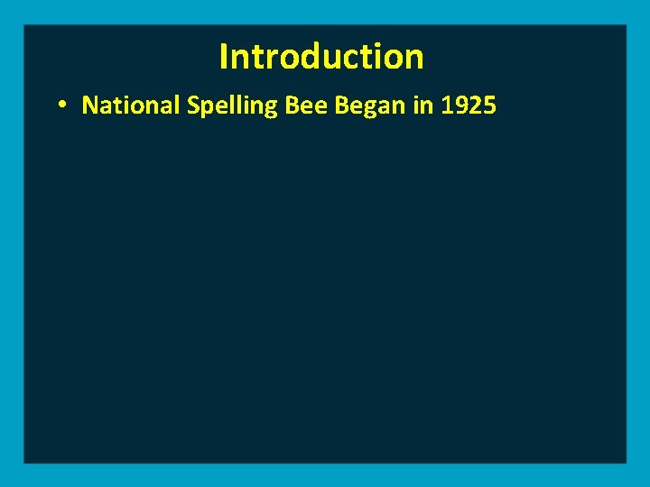 Introduction • National Spelling Bee Began in 1925 Introduction • National Spelling Bee Began in 1925