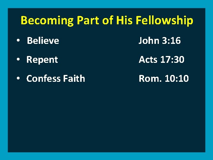 Becoming Part of His Fellowship • Believe John 3: 16 • Repent Acts 17: