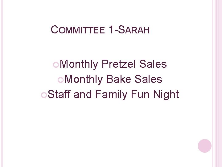 COMMITTEE 1 -SARAH Monthly Pretzel Sales Monthly Bake Sales Staff and Family Fun Night