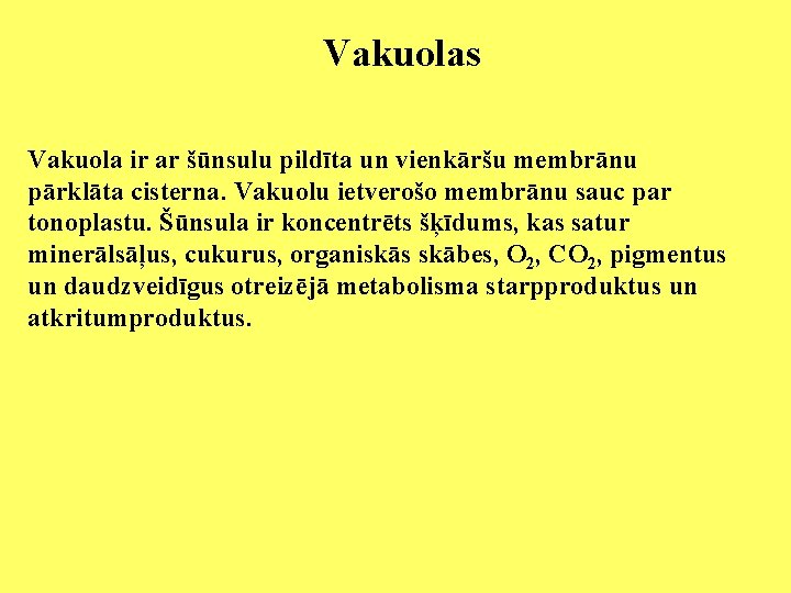 Vakuolas Vakuola ir ar šūnsulu pildīta un vienkāršu membrānu pārklāta cisterna. Vakuolu ietverošo membrānu