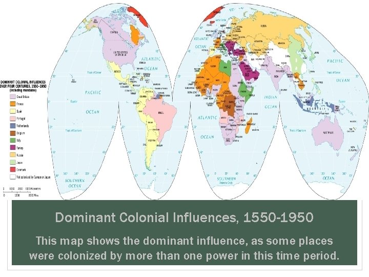 Dominant Colonial Influences, 1550 -1950 This map shows the dominant influence, as some places