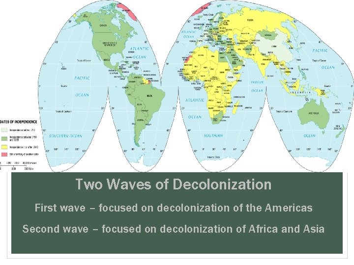 Two Waves of Decolonization First wave – focused on decolonization of the Americas Second