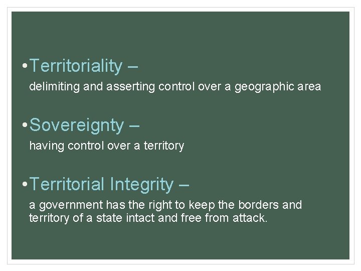  • Territoriality – delimiting and asserting control over a geographic area • Sovereignty