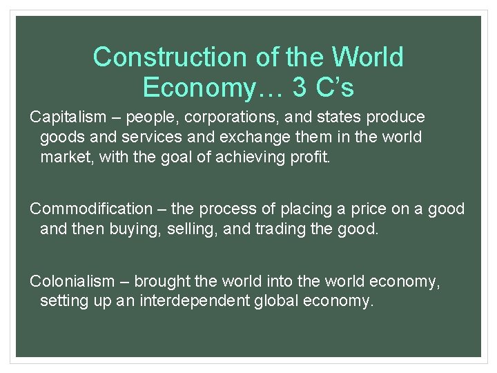Construction of the World Economy… 3 C’s Capitalism – people, corporations, and states produce