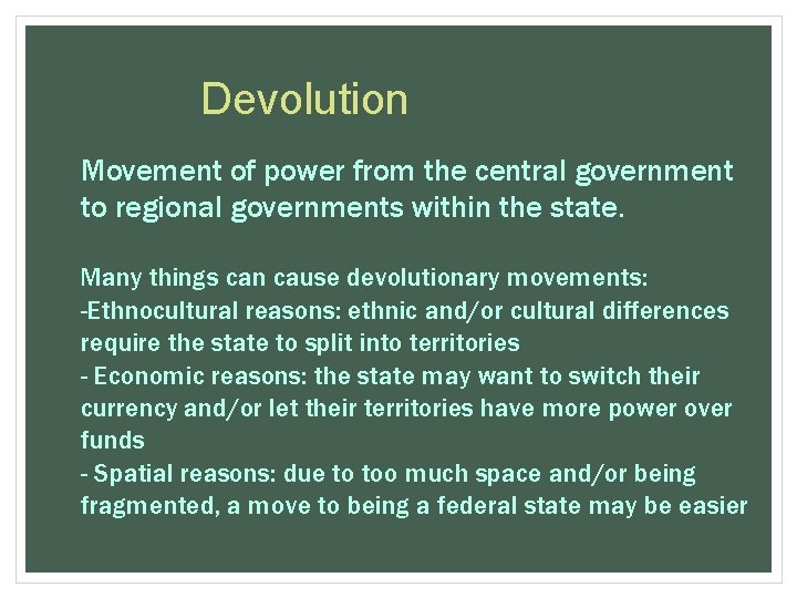 Devolution Movement of power from the central government to regional governments within the state.