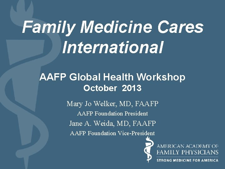 Family Medicine Cares International AAFP Global Health Workshop October 2013 Mary Jo Welker, MD,