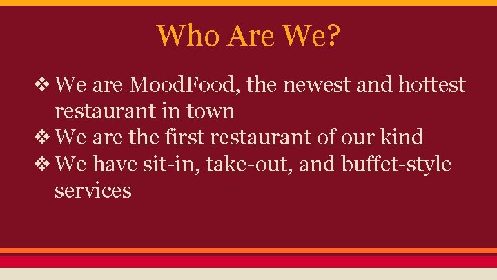 Who Are We? ❖ We are Mood. Food, the newest and hottest restaurant in