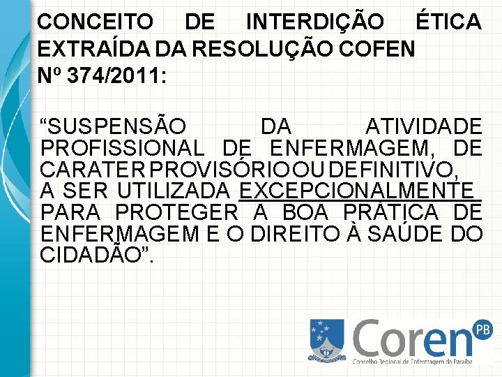 CONCEITO DE INTERDIÇÃO ÉTICA EXTRAÍDA DA RESOLUÇÃO COFEN Nº 374/2011: “SUSPENSÃO DA ATIVIDADE PROFISSIONAL