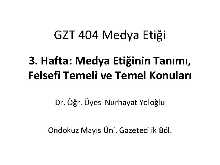 GZT 404 Medya Etiği 3. Hafta: Medya Etiğinin Tanımı, Felsefi Temeli ve Temel Konuları