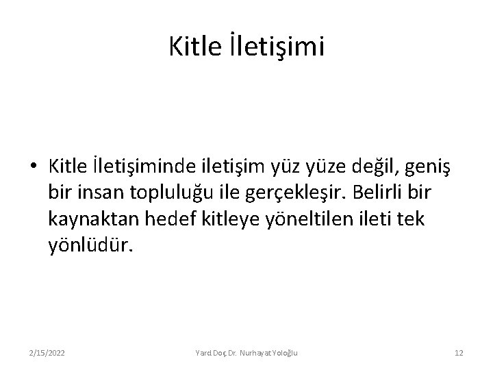 Kitle İletişimi • Kitle İletişiminde iletişim yüze değil, geniş bir insan topluluğu ile gerçekleşir.