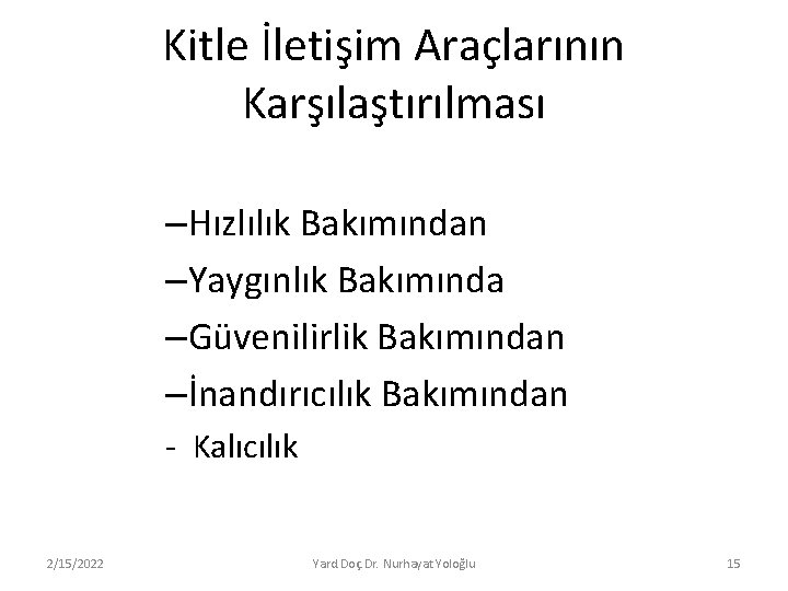 Kitle İletişim Araçlarının Karşılaştırılması –Hızlılık Bakımından –Yaygınlık Bakımında –Güvenilirlik Bakımından –İnandırıcılık Bakımından - Kalıcılık