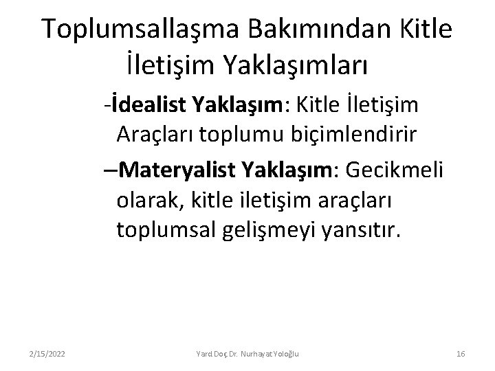 Toplumsallaşma Bakımından Kitle İletişim Yaklaşımları -İdealist Yaklaşım: Kitle İletişim Araçları toplumu biçimlendirir –Materyalist Yaklaşım: