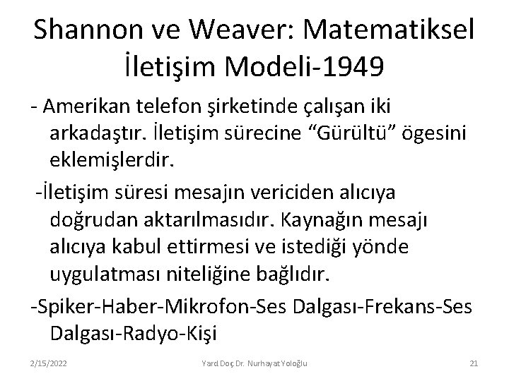 Shannon ve Weaver: Matematiksel İletişim Modeli-1949 - Amerikan telefon şirketinde çalışan iki arkadaştır. İletişim