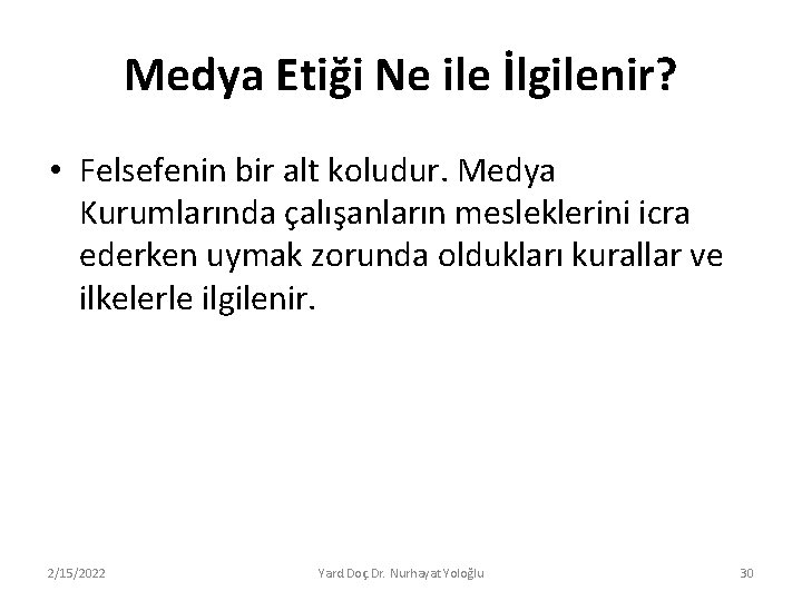 Medya Etiği Ne ile İlgilenir? • Felsefenin bir alt koludur. Medya Kurumlarında çalışanların mesleklerini