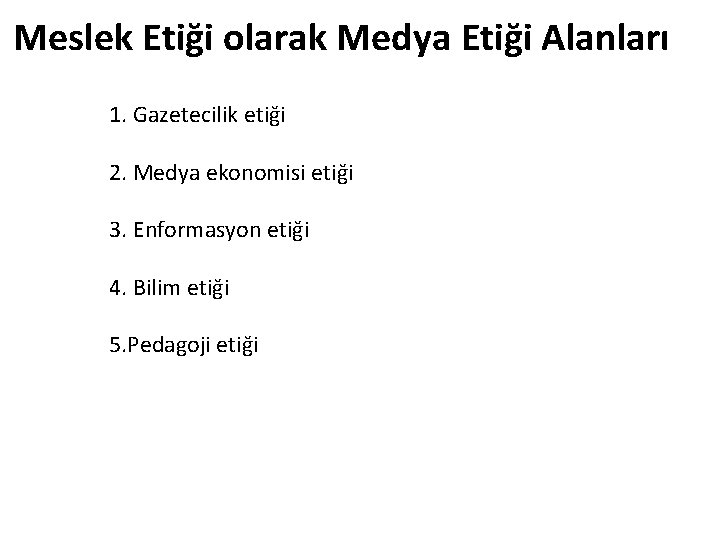 Meslek Etiği olarak Medya Etiği Alanları 1. Gazetecilik etiği 2. Medya ekonomisi etiği 3.