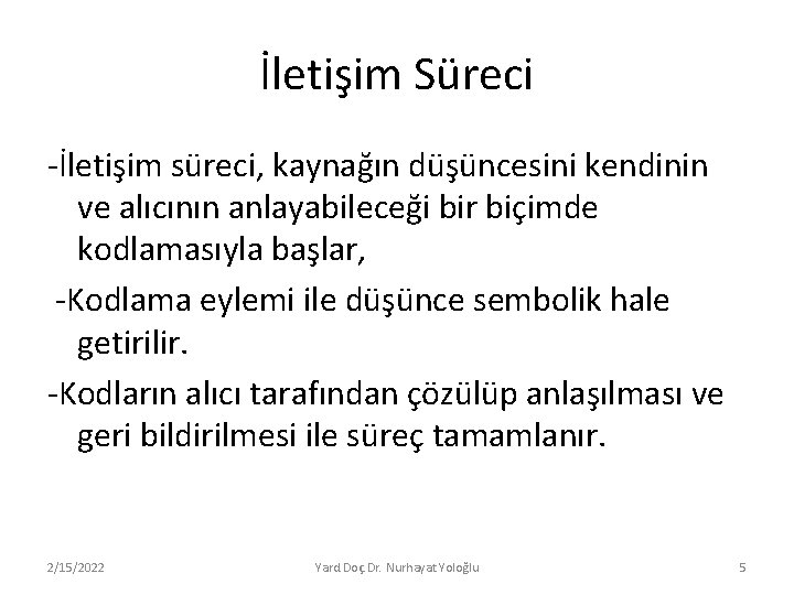 İletişim Süreci -İletişim süreci, kaynağın düşüncesini kendinin ve alıcının anlayabileceği bir biçimde kodlamasıyla başlar,