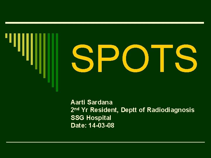 SPOTS Aarti Sardana 2 nd Yr Resident, Deptt of Radiodiagnosis SSG Hospital Date: 14