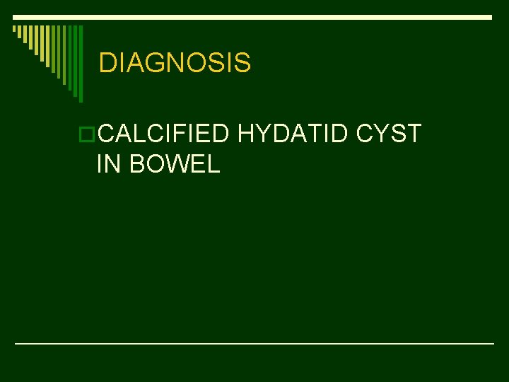 DIAGNOSIS o. CALCIFIED HYDATID CYST IN BOWEL 