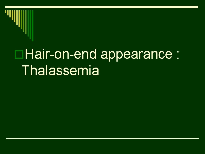 o. Hair-on-end appearance : Thalassemia 