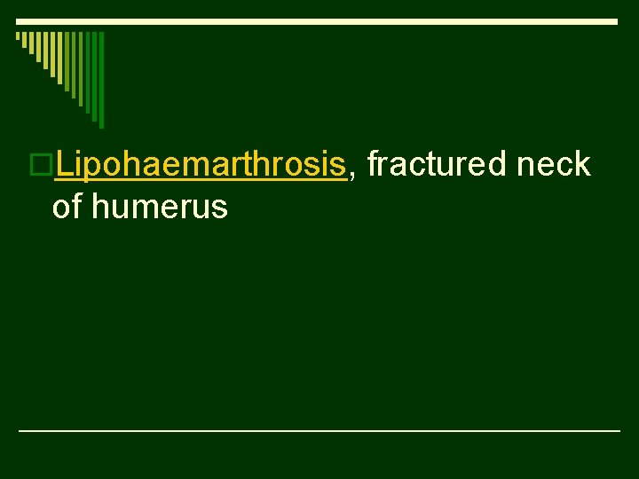 o. Lipohaemarthrosis, fractured neck of humerus 