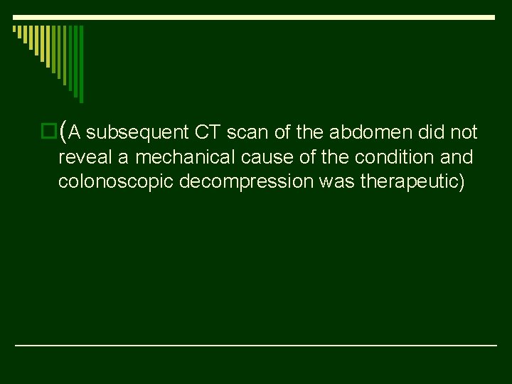 o(A subsequent CT scan of the abdomen did not reveal a mechanical cause of
