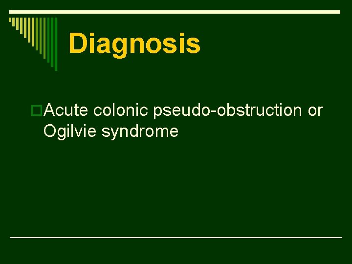 Diagnosis o. Acute colonic pseudo-obstruction or Ogilvie syndrome 