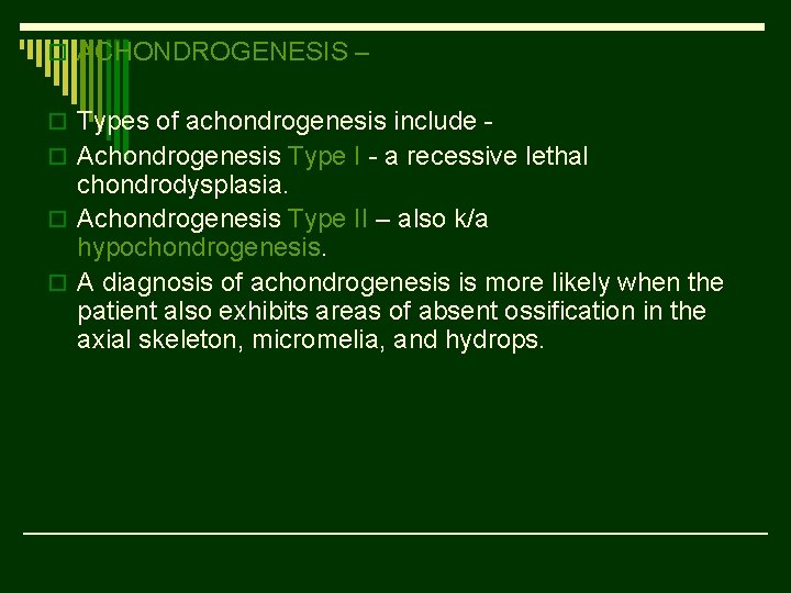 o ACHONDROGENESIS – o Types of achondrogenesis include o Achondrogenesis Type I - a