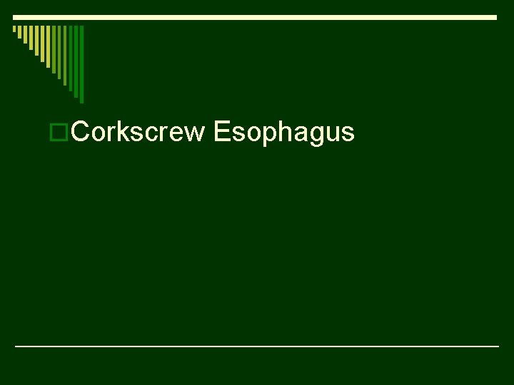 o. Corkscrew Esophagus 