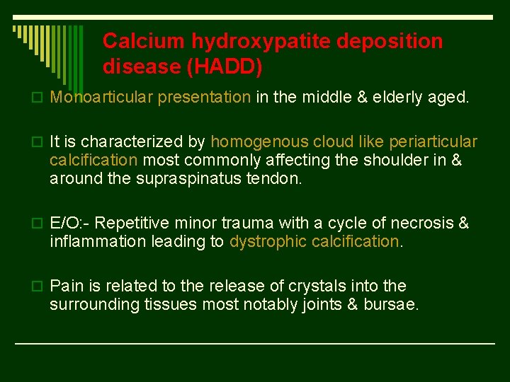 Calcium hydroxypatite deposition disease (HADD) o Monoarticular presentation in the middle & elderly aged.