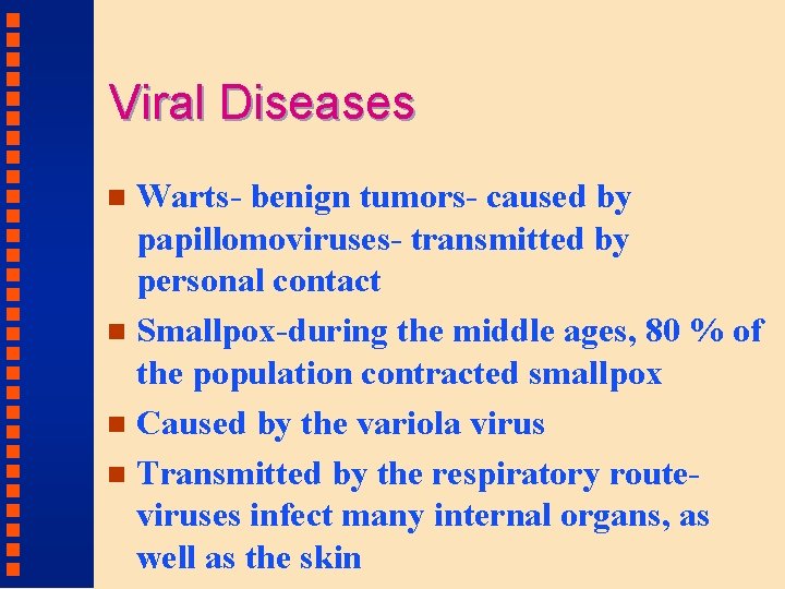 Viral Diseases Warts- benign tumors- caused by papillomoviruses- transmitted by personal contact n Smallpox-during