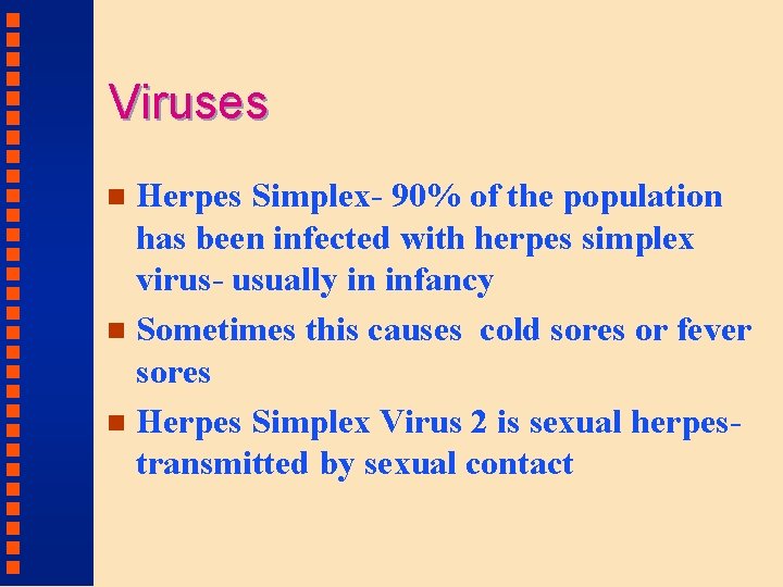 Viruses Herpes Simplex- 90% of the population has been infected with herpes simplex virus-